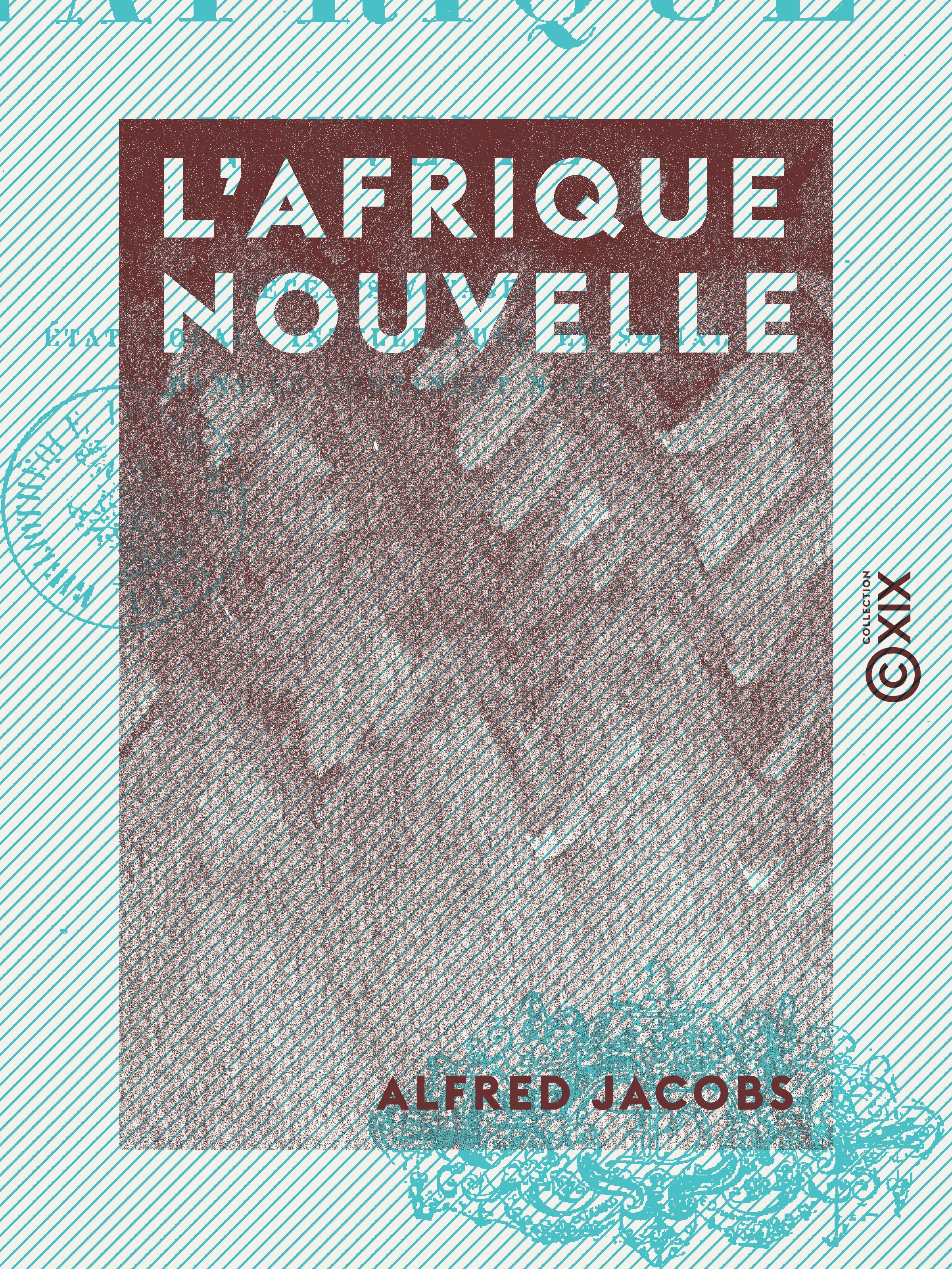 Couverture ebook de L'Afrique nouvelle - Récents voyages, état moral, intellectuel et social dans le Continent noir, de Alfred Jacobs
