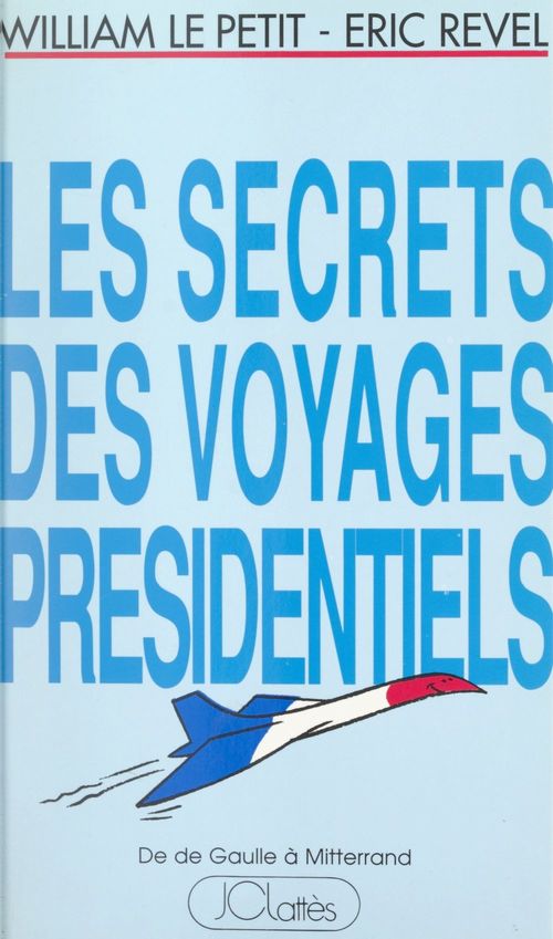 Couverture ebook de Les secrets des voyages présidentiels : de De Gaulle à Mitterrand, de Eric Revel, William Le Petit