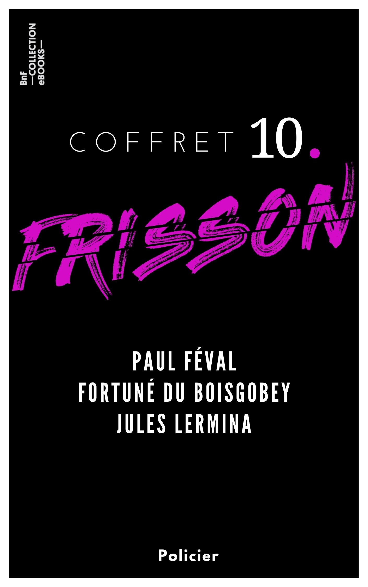 Couverture ebook de Coffret Frisson n°10 - Paul Féval, Fortuné du Boisgobey, Jules Lermina, de Fortuné Du boisgobey, Paul Féval, Jules Lermina
