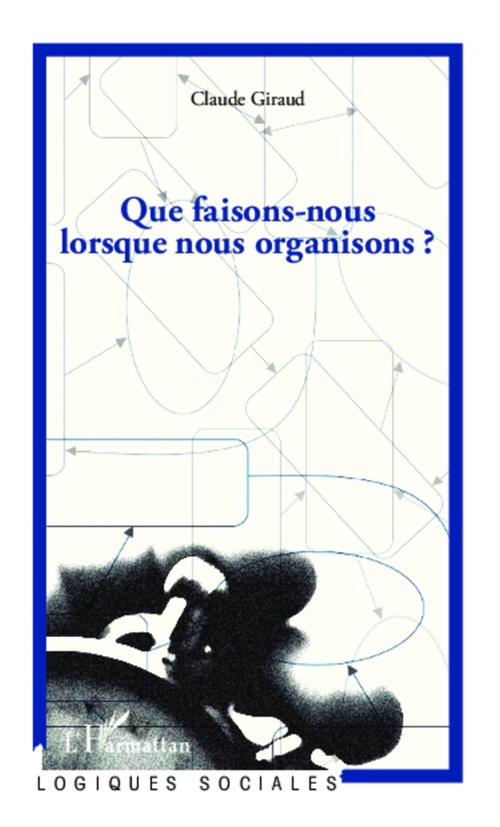 ebook cover of Que faisons-nous lorsque nous organisons ?, by Claude Giraud