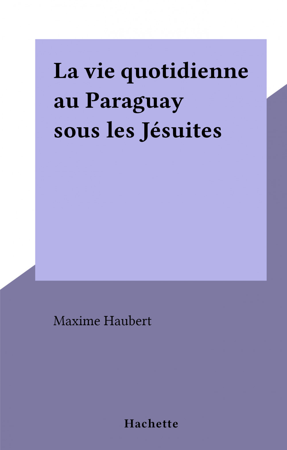 Couverture ebook de La vie quotidienne au Paraguay sous les Jésuites, de Maxime Haubert