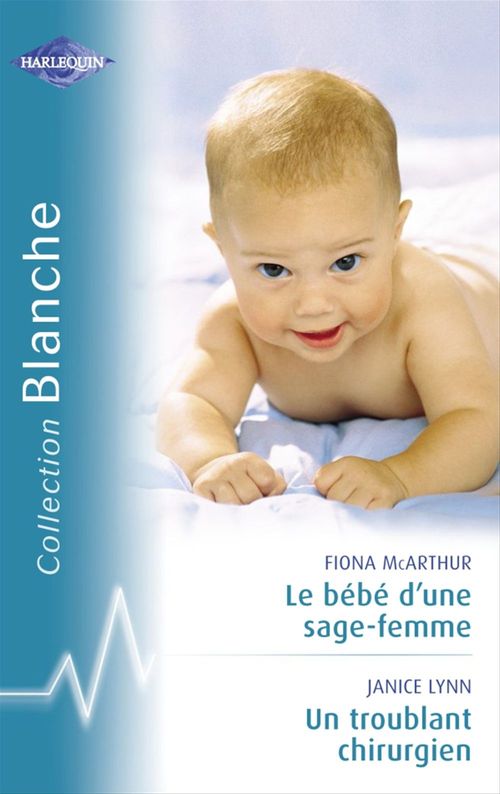 Couverture ebook de Le bébé d'une sage-femme - Un troublant chirurgien (Harlequin Blanche), de Janice Lynn, Fiona McArthur