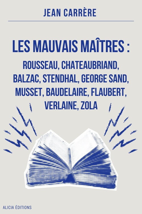 ebook cover of Les Mauvais Maîtres : Rousseau, Chateaubriand, Balzac, Stendhal, George Sand, Musset, Baudelaire, Flaubert, Verlaine, Zola, by Jean Carrère
