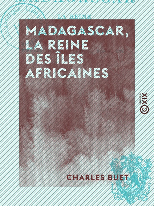 Couverture ebook de Madagascar, la reine des îles africaines - Histoire, moeurs, religion, flore, etc., de Charles Buet