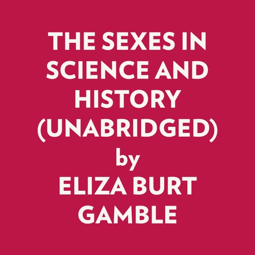 audiobook cover of THE SEXES IN SCIENCE AND HISTORY (UNABRIDGED), by Eliza Burt Gamble