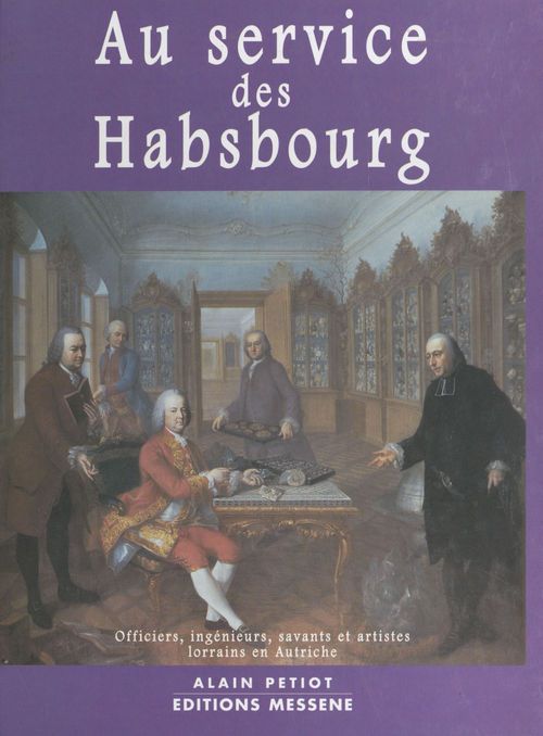 ebook cover of Aux services des Habsbourg : officiers, ingénieurs, savants et artistes lorrains en Autriche, by Alain Petiot
