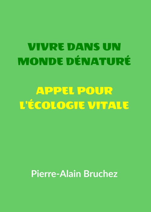 Couverture ebook de VIVRE DANS UN MONDE DÉNATURÉ et APPEL POUR L'ÉCOLOGIE VITALE, de Pierre-Alain Bruchez
