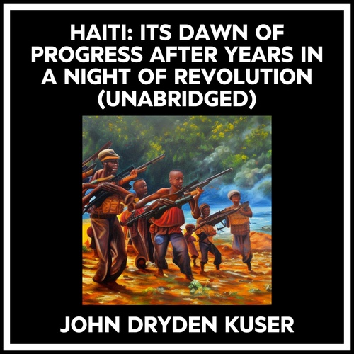 audiobook cover of Haiti: Its Dawn Of Progress After Years In A Night Of Revolution (Unabridged), by John Dryden Kuser