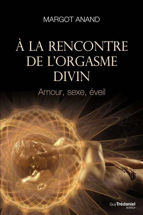 ebook cover of À la rencontre de l'orgasme divin - Amour, sexe, éveil, by Margot Anand