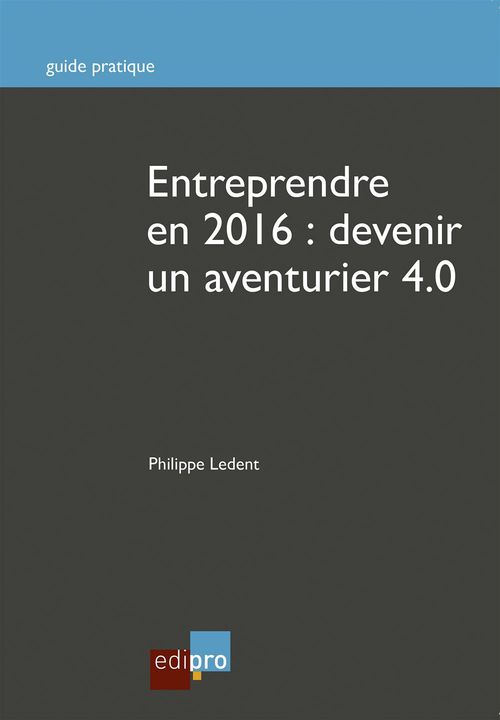 Couverture ebook de Entreprendre en 2016 : Devenir un aventurier 4.0, de Philippe Ledent