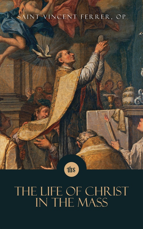 Couverture ebook de The Life of Christ in the Mass, de Vincent Ferrer O.P.
