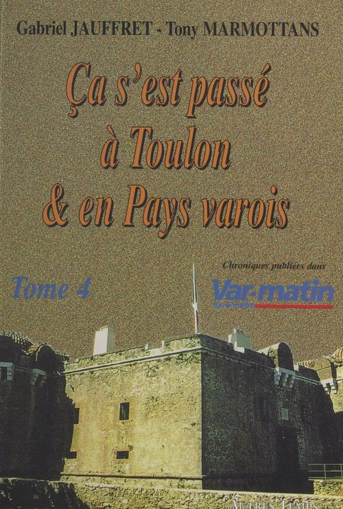 Couverture ebook de Ça s'est passé à Toulon et en pays varois (4), de Gabriel Jauffret, Tony Marmottans