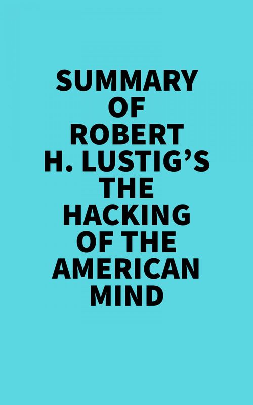 Couverture ebook de Summary of Robert H. Lustig's The Hacking Of The American Mind, de Everest Media