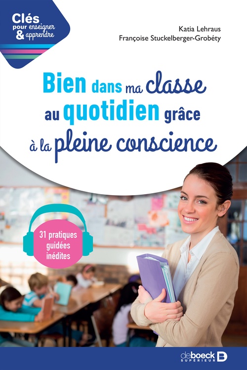 ebook cover of Bien dans ma classe au quotidien grâce à la pleine conscience, by Katia Lehraus, Françoise Stuckelberger-Grobéty