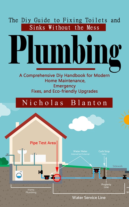 Couverture ebook de Plumbing: The Diy Guide to Fixing Toilets and Sinks Without the Mess (A Comprehensive Diy Handbook for Modern Home Maintenance, Emergency Fixes, and Eco-friendly Upgrades), de Nicholas Blanton