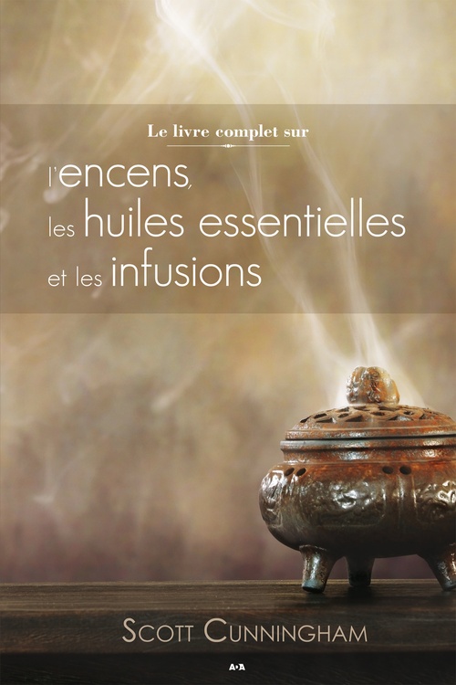 ebook cover of Le livre complet sur l'encens, les huiles et les infusions, by Scott Cunningham