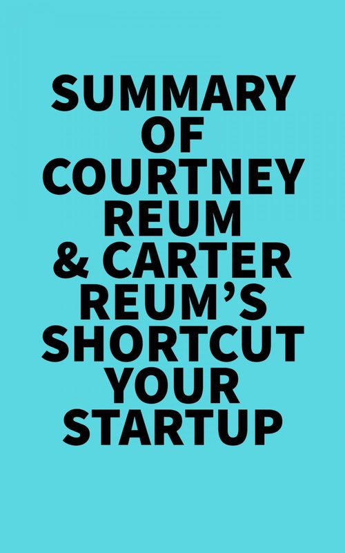 Couverture ebook de Summary of Courtney Reum & Carter Reum's Shortcut Your Startup, de Everest Media