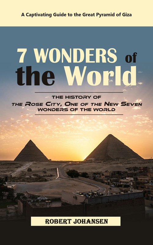 Couverture ebook de 7 Wonders of the World: A Captivating Guide to the Great Pyramid of Giza (The History of the Rose City, One of the New Seven Wonders of the World), de Robert Johansen