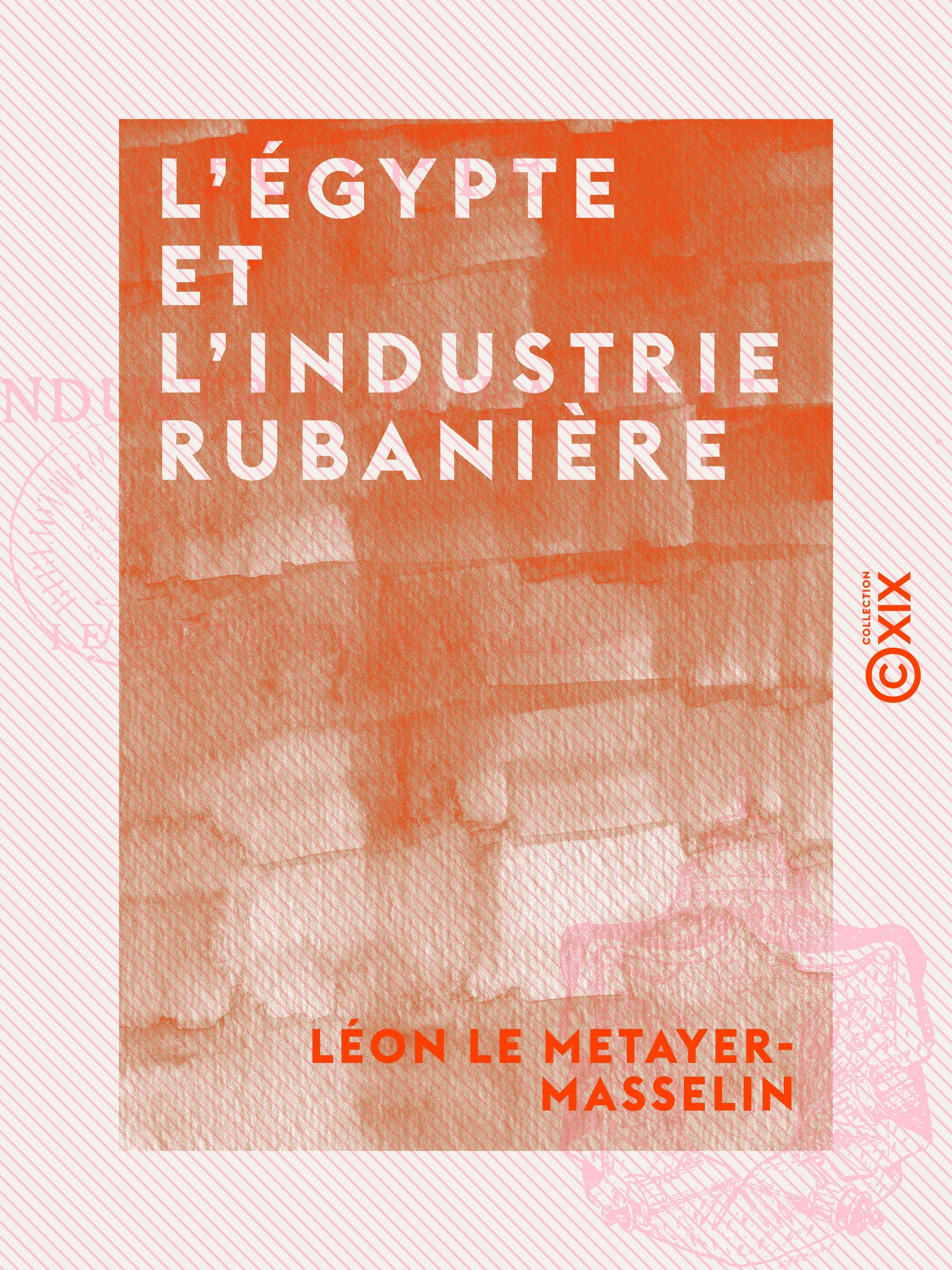 Couverture ebook de L'Égypte et l'industrie rubanière, de Leon Le Metayer-Masselin