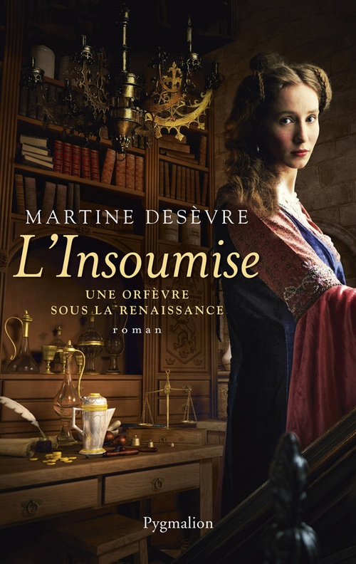 Couverture ebook de L'Insoumise. Une orfèvre sous la Renaissance, de Martine Desèvre