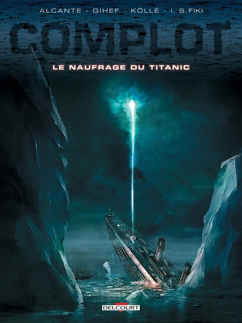 Couverture ebook de Complot T04 - Le Naufrage du Titanic, de Alcante, I. S. Fiki, Dimitri Fogolin, Gihef, Bernard Kolle