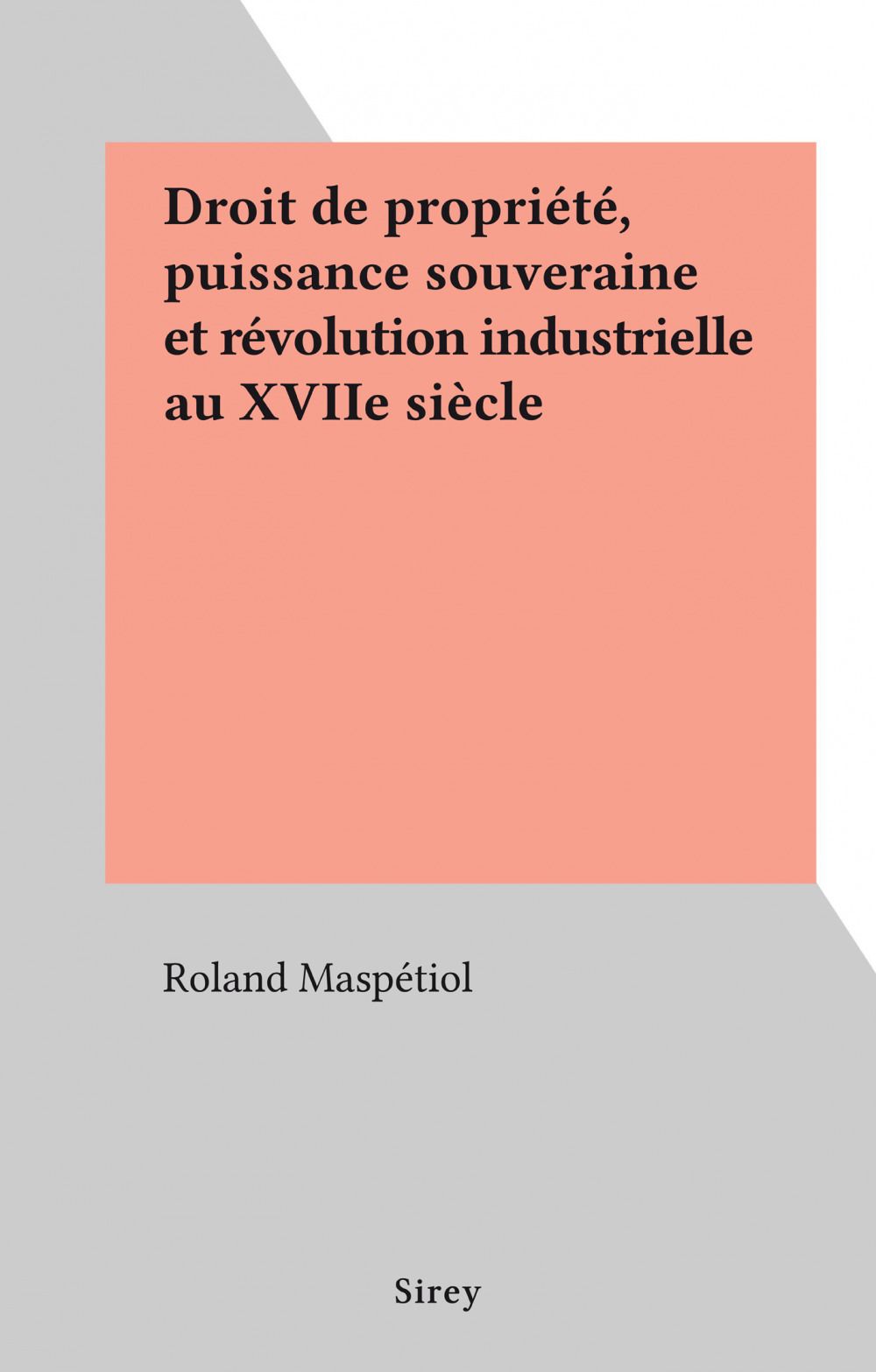 Couverture ebook de Droit de propriété, puissance souveraine et révolution industrielle au XVIIe siècle, de Roland Maspetiol