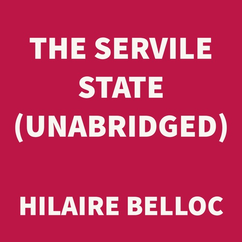 audiobook cover of The Servile State (UNABRIDGED), by Hilaire Belloc