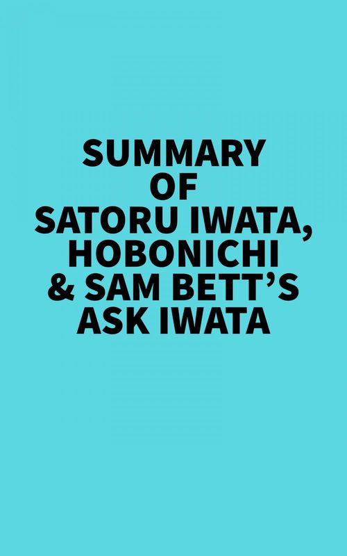 Couverture ebook de Summary of Satoru Iwata, Hobonichi & Sam Bett's Ask Iwata, de Everest Media