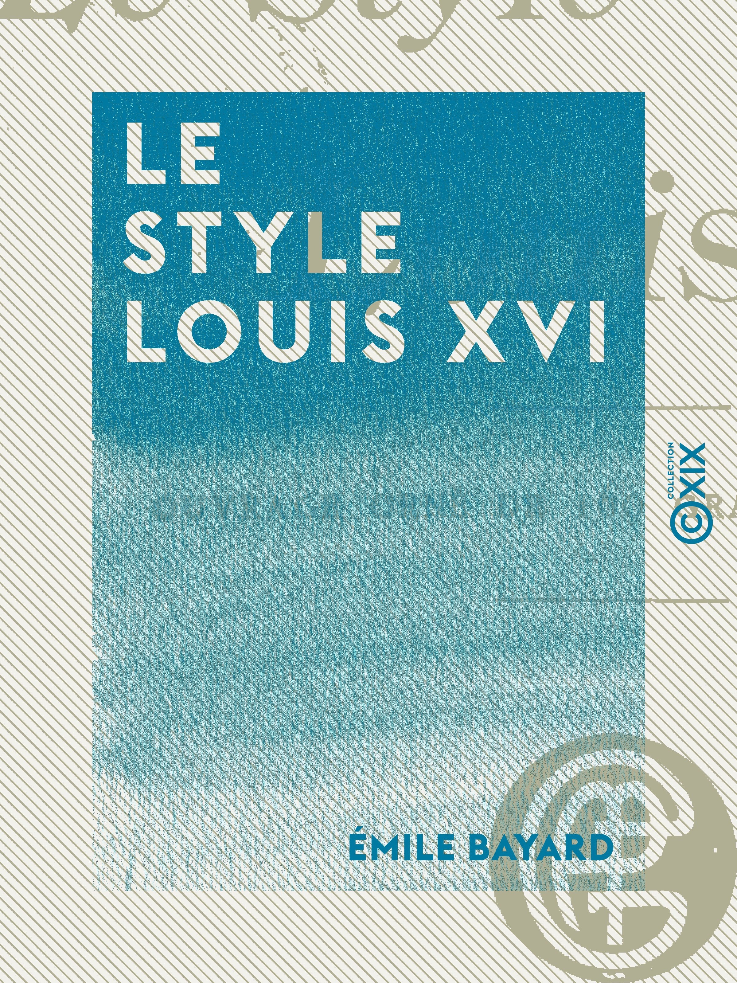 ebook cover of Le Style Louis XVI - L'art de reconnaître les styles, by Emile Bayard