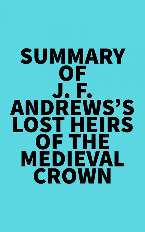 Couverture ebook de Summary of J. F. Andrews's Lost Heirs of the Medieval Crown, de Everest Media