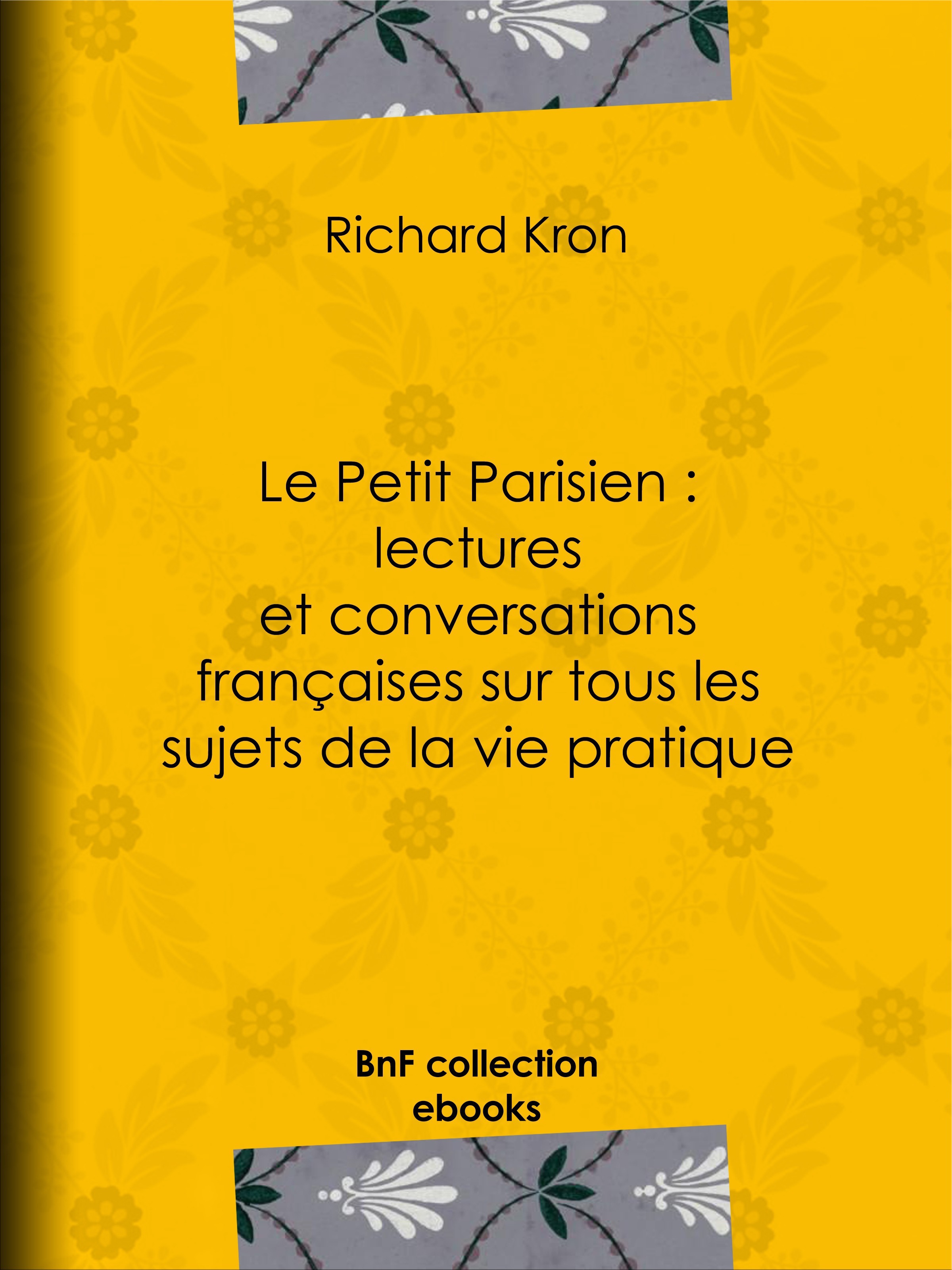 Couverture ebook de Le Petit Parisien : lectures et conversations françaises sur tous les sujets de la vie pratique, de Richard Kron
