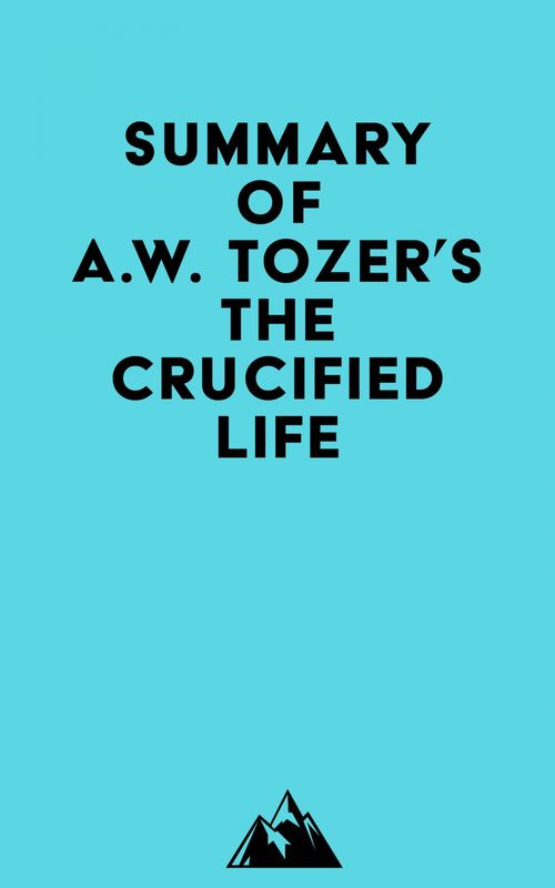 Couverture ebook de Summary of A.W. Tozer's The Crucified Life, de Everest Media