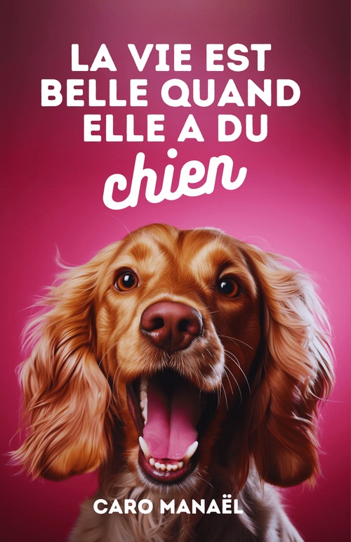 Couverture ebook de La vie est belle quand elle a du chien, de Caro Manael
