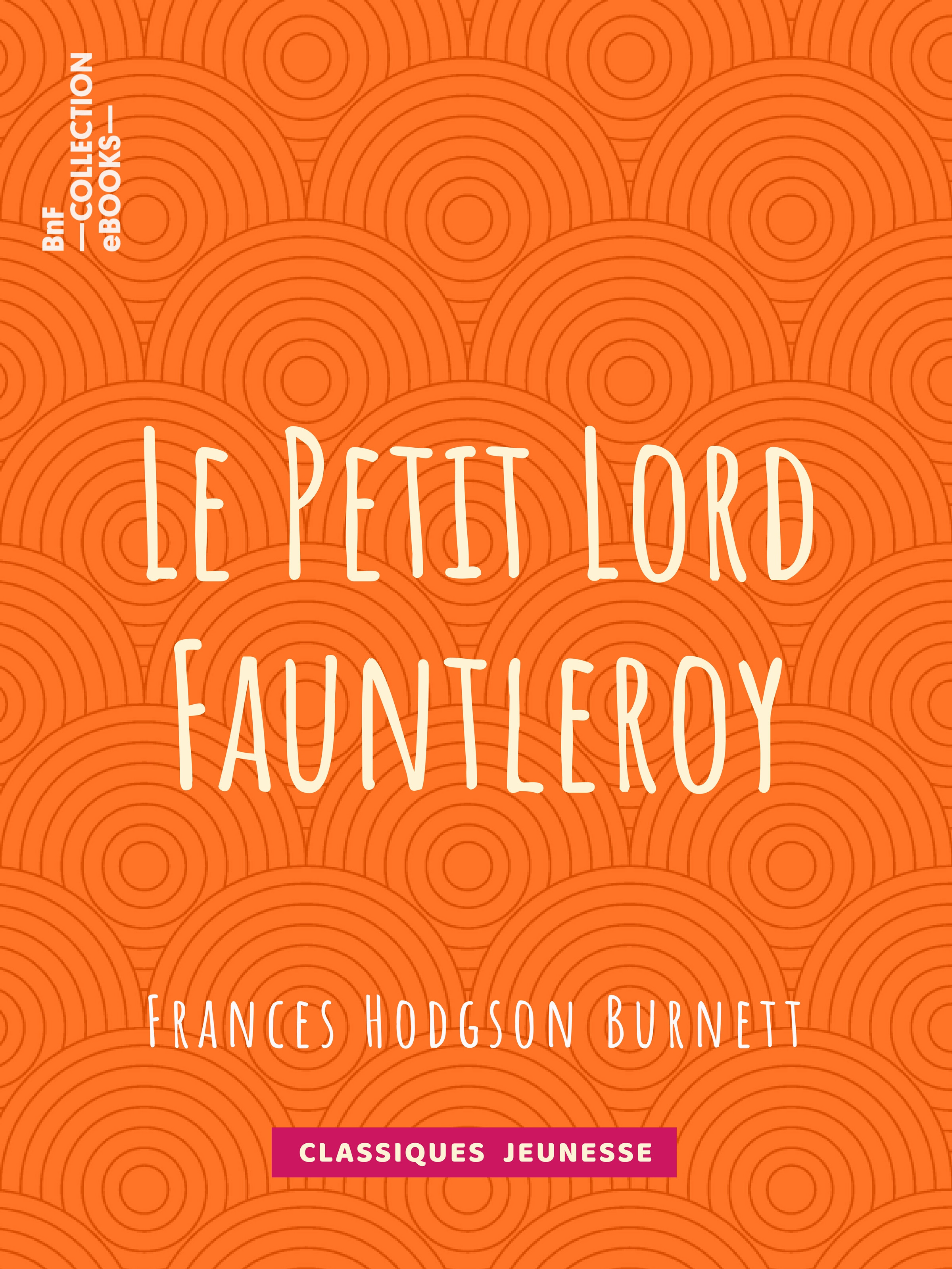 Couverture ebook de Le Petit Lord Fauntleroy, de Frances Hodgson Burnett, Reginald Barthurts Birch