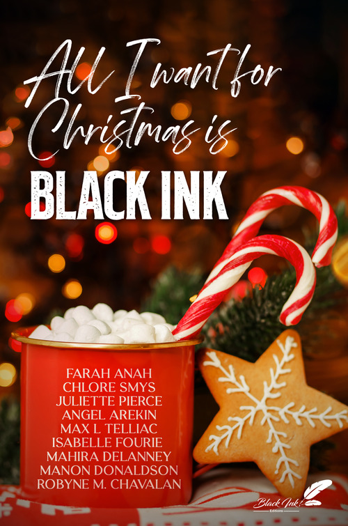 ebook cover of All I want for Christmas is Black Ink, by Angel Arekin, Chlore Smys, Farah Anah, Isabelle Fourie, Juliette Pierce, Mahira Del, Max L. Telliac, Robyne Max Chavalan