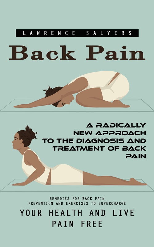 Couverture ebook de Back Pain: A Radically New Approach to the Diagnosis and Treatment of Back Pain (Remedies for Back Pain Prevention and Exercises to Supercharge Your Health and Live Pain Free), de Lawrence Salyers