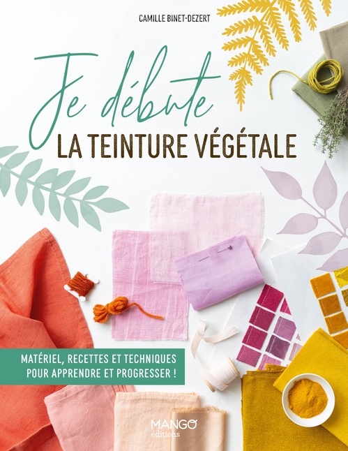Couverture ebook de Je débute la teinture végétale, de Camille Binet-Dézert