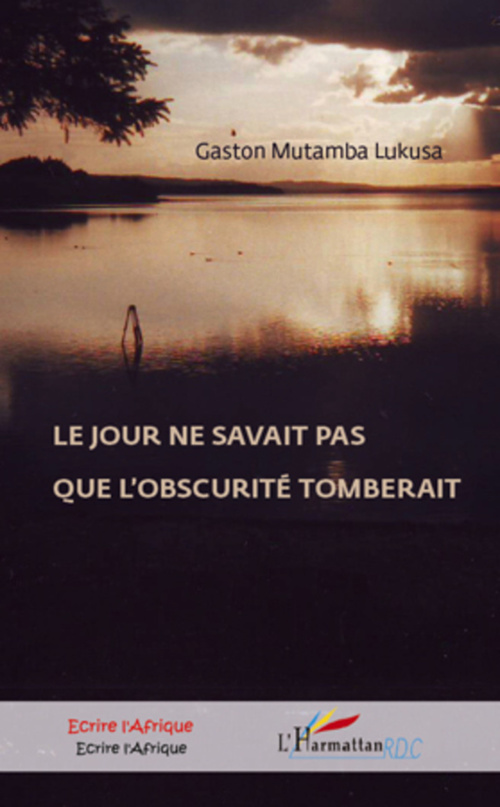 ebook cover of Le jour ne savait pas que l'obscurité tomberait, by Gaston Mutamba-lukusa