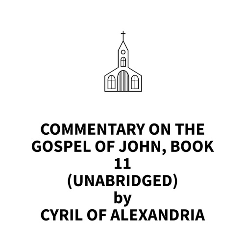 audiobook cover of Commentary on the Gospel of John, Book 11 (UNABRIDGED), by Cyril Of Alexandria Cyril Of Alexandria