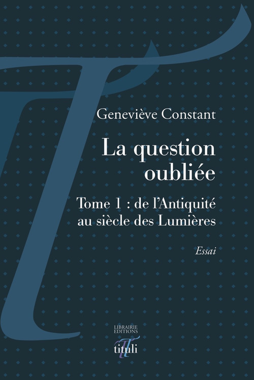 Couverture ebook de La question oubliée - Tome 1 : de l'Antiquité au siècle des Lumières, de Geneviève Constant