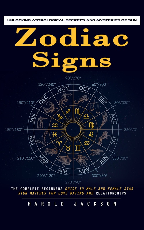Couverture ebook de Zodiac Signs: Unlocking Astrological Secrets and Mysteries of Sun (The Complete Beginners Guide to Male and Female Star Sign Matches for Love Dating and Relationships), de Harold Jackson