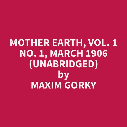 audiobook cover of Mother Earth, Vol. 1 No. 1, March 1906 (Unabridged), by Maxim  Gorky