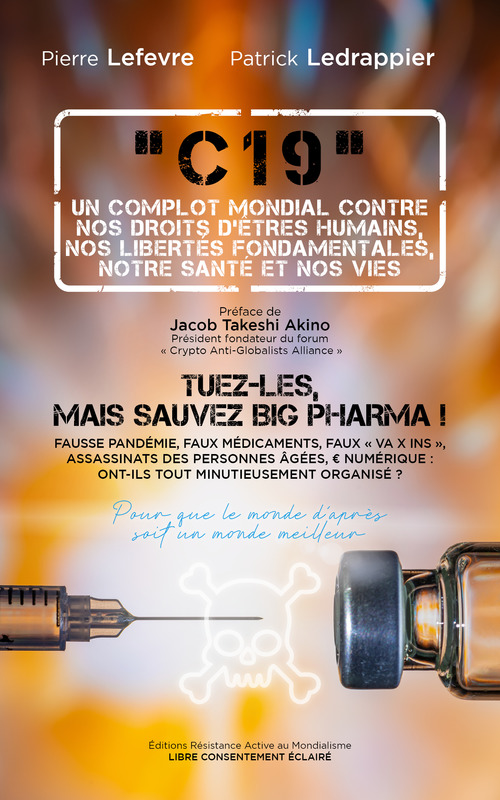 Couverture ebook de « C19 », UN COMPLOT MONDIAL CONTRE NOS DROITS D´ÊTRES HUMAINS, NOS LIBERTÉS FONDAMENTALES, NOTRE SANTÉ ET NOS VIES, de Patrick Ledrappier Et Pierre Lefevre