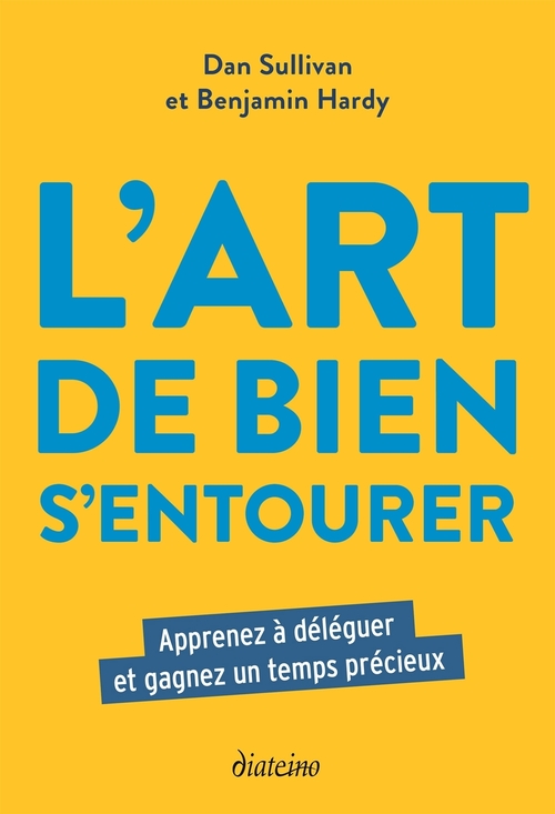 ebook cover of L'Art de bien s'entourer - Apprenez à déléguer et gagnez un temps précieux, by Dan Sullivan, Benjamin Hardy
