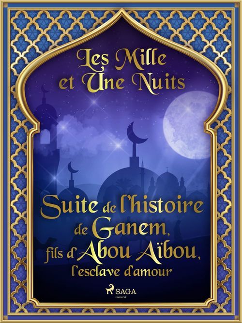 ebook cover of Suite de l´histoire de Ganem, fils d´Abou Aïbou, l´esclave d´amour , by - Les Mille Et Une Nuits