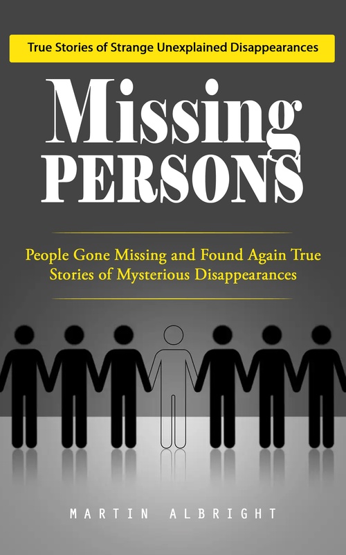 Couverture ebook de Missing Persons: True Stories of Strange Unexplained Disappearances (People Gone Missing and Found Again True Stories of Mysterious Disappearances), de Martin Albright