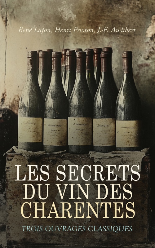 ebook cover of Les Secrets du Vin des Charentes: Trois Ouvrages Classiques, by Henri Prioton, J. -F. Audibert, Rene Lafon