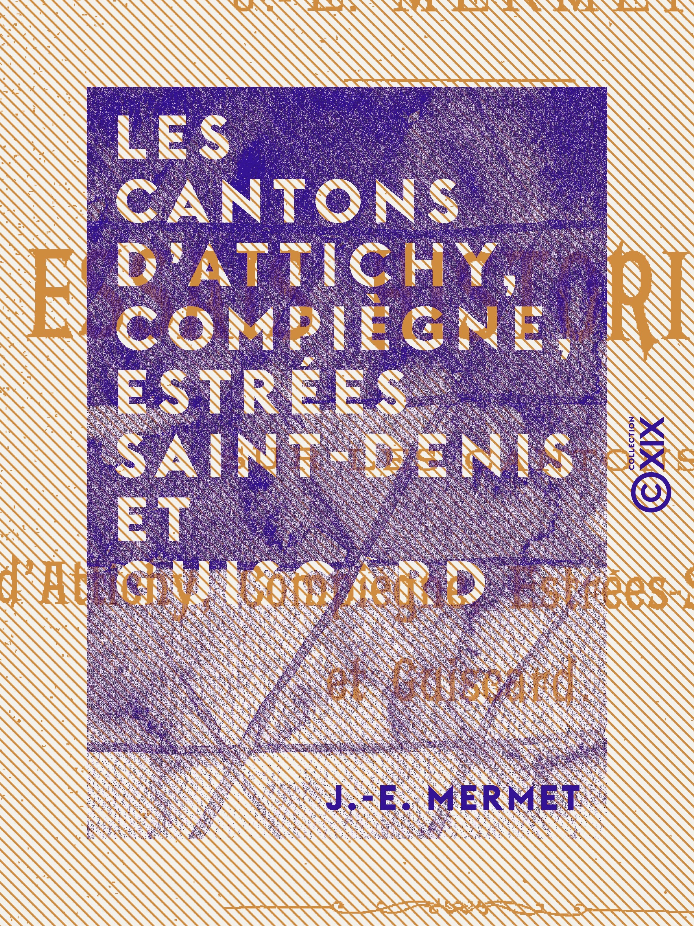 ebook cover of Les Cantons d'Attichy, Compiègne, Estrées Saint-Denis et Guiscard - Essais historiques, by J.-E. Mermet
