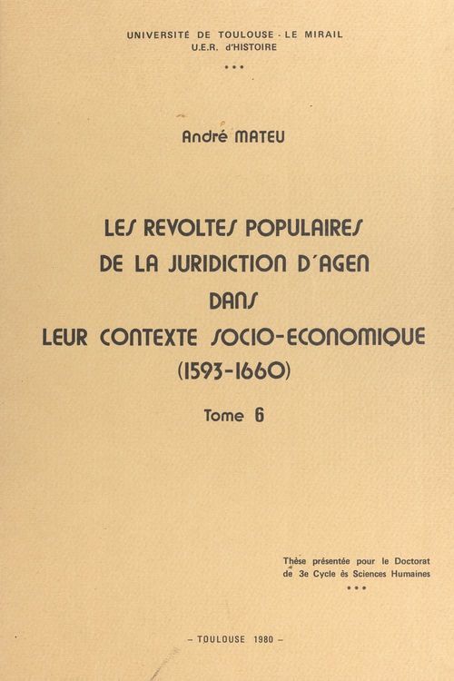 Couverture ebook de Les révoltes populaires de la juridiction d'Agen dans leur contexte socio-économique, 1593-1660 (6), de Andre Mateu
