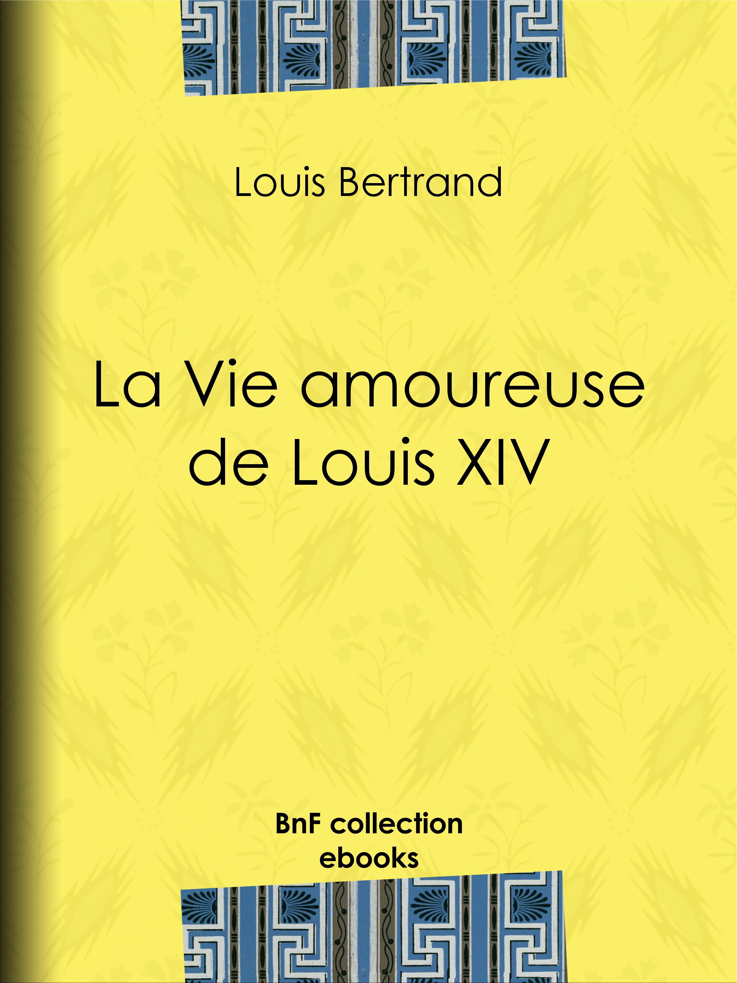 ebook cover of La Vie amoureuse de Louis XIV, by Louis Bertrand